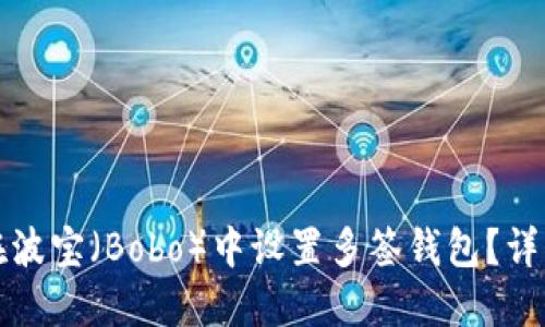 如何在波宝（Bobo）中设置多签钱包？详细指南