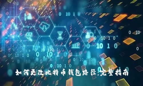 如何更改比特币钱包路径：完整指南