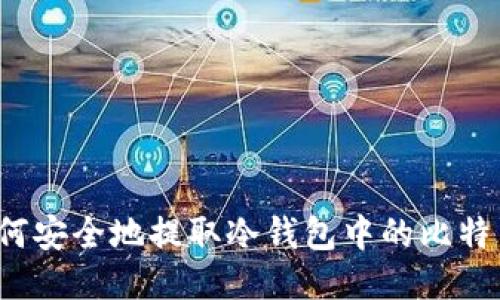 如何安全地提取冷钱包中的比特币？