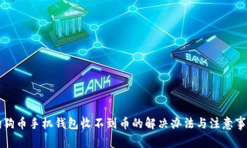 狗狗币手机钱包收不到币的解决办法与注意事项
