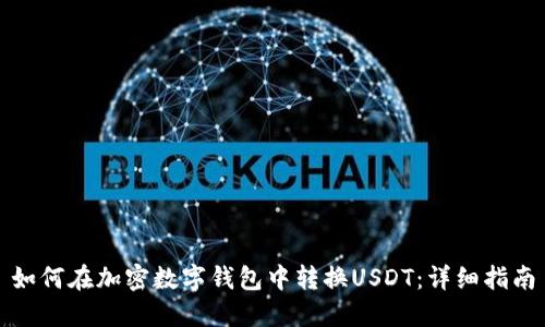 如何在加密数字钱包中转换USDT：详细指南