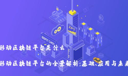 国家移动区块链平台是什么

国家移动区块链平台的全景解析：基础、应用与未来发展